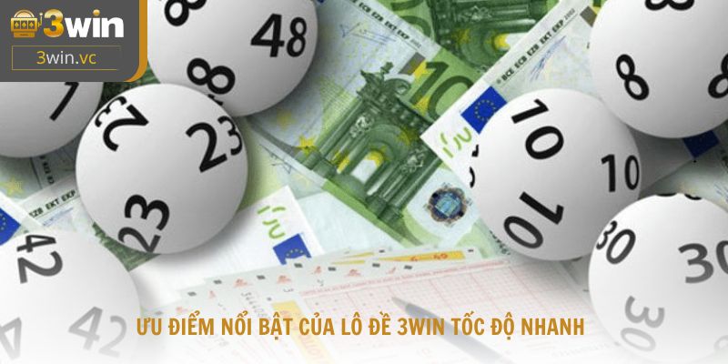 Ưu điểm nổi bật của lô đề 3win tốc độ nhanh, tỷ lệ trả thưởng cao