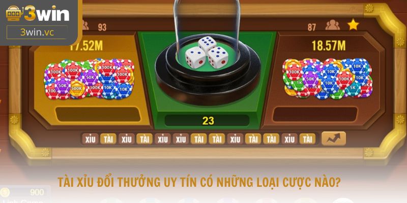 Tài xỉu đổi thưởng uy tín có những loại cược nào?